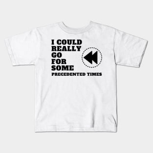 I Could Really Go For Some Precedented Times Kids T-Shirt